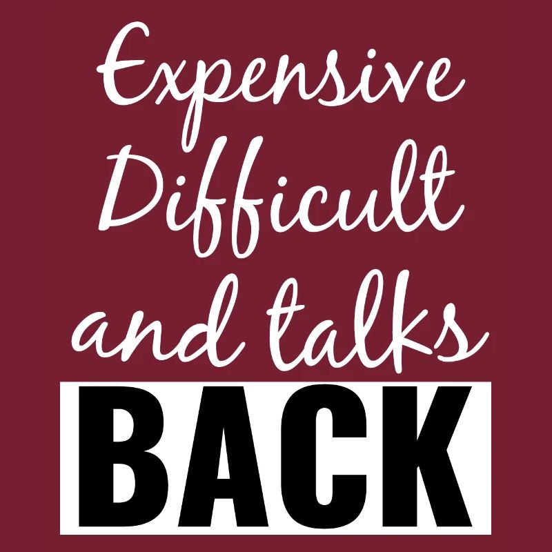 Expensive Difficult and Talks Back Funny Saying