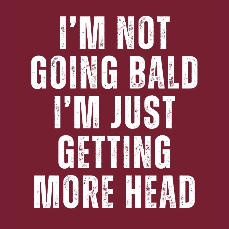 I'm Not Going Bald I'm Just Getting More Head