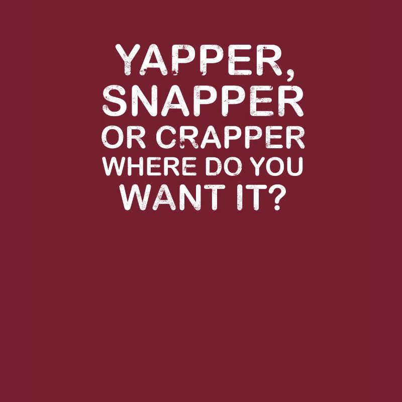 Yapper Snapper oder Crapper wo willst du es -