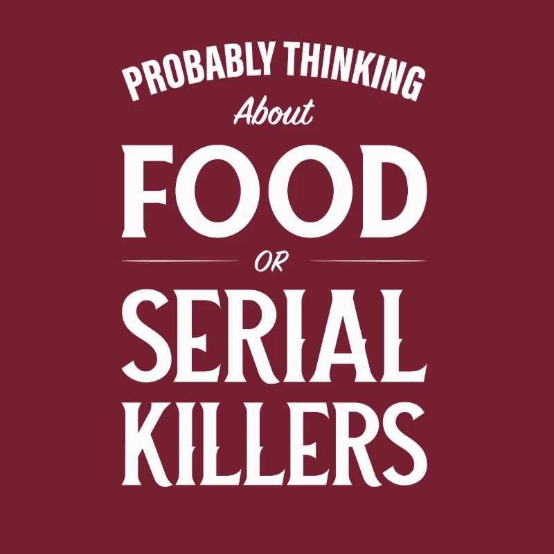 Ich denke wahrscheinlich über Lebensmittel oder Serienmörder nach