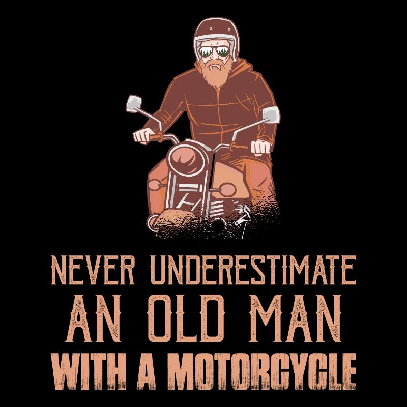 Never Underestimate An Old Man With A Motorcycle B