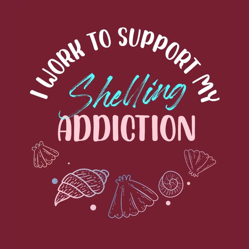I work to support my shelling addiction Design