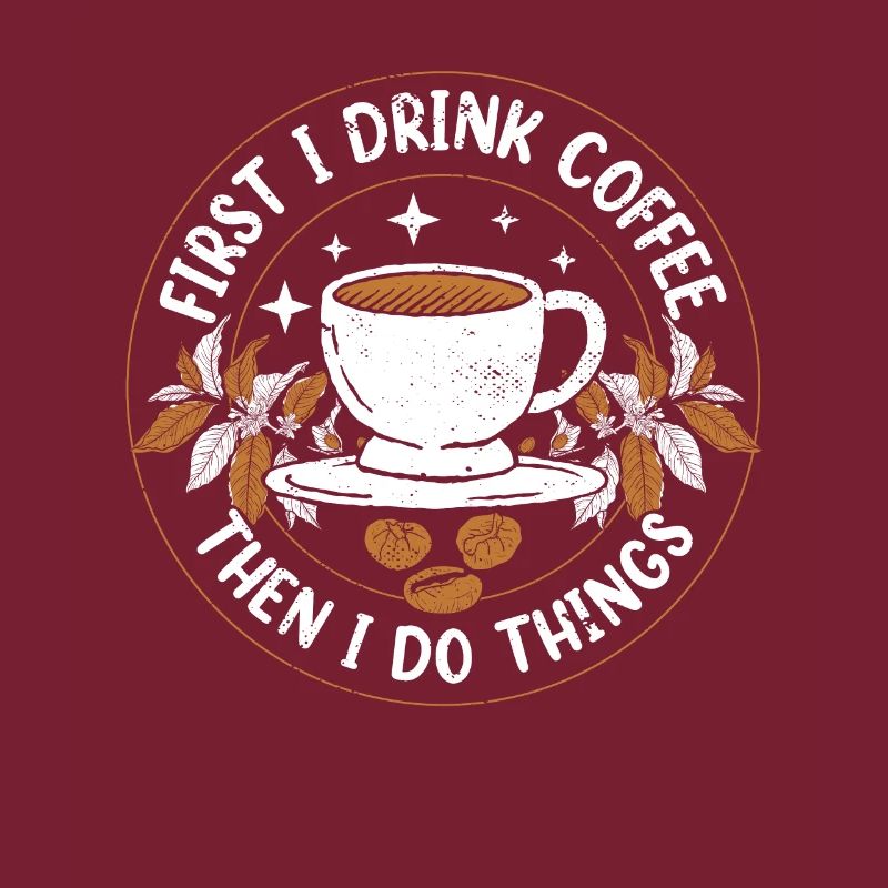 FIRST I DRINK COFFEE THEN I DO THINGS!