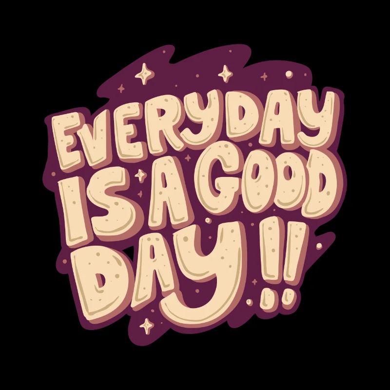 Everyday is a good day