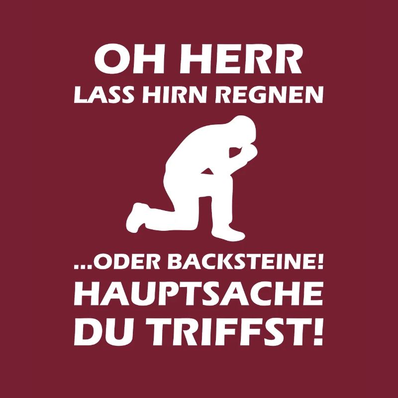 Oh Herr, lass Hirn regnen oder Backsteine