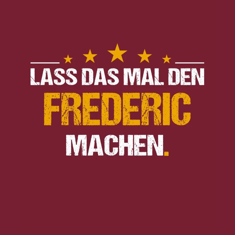 Lass das mal den Frederic machen Name