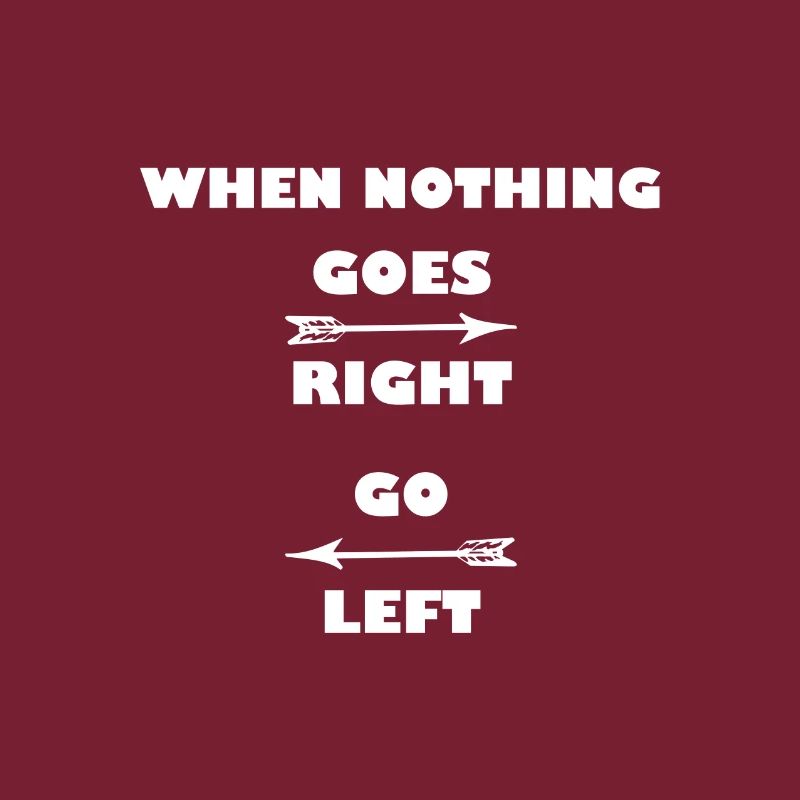 When nothing goes right, go left