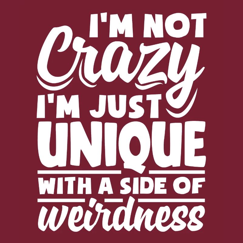 I'm not crazy, I'm just unique with a side of