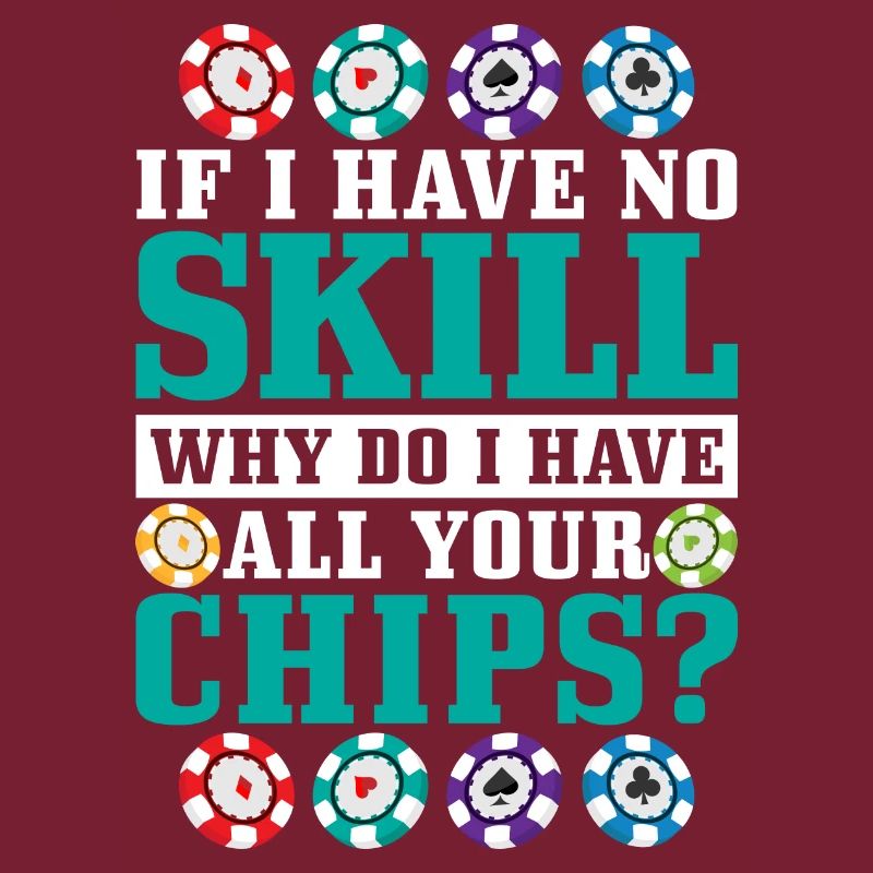 If I Have No Skill, Why Do I Have All Your Chips?