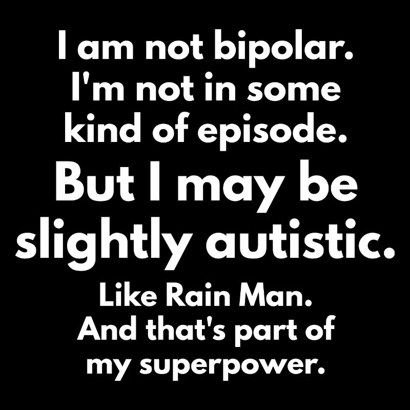 I am not bipolar. I may be slightly autistic Kanye