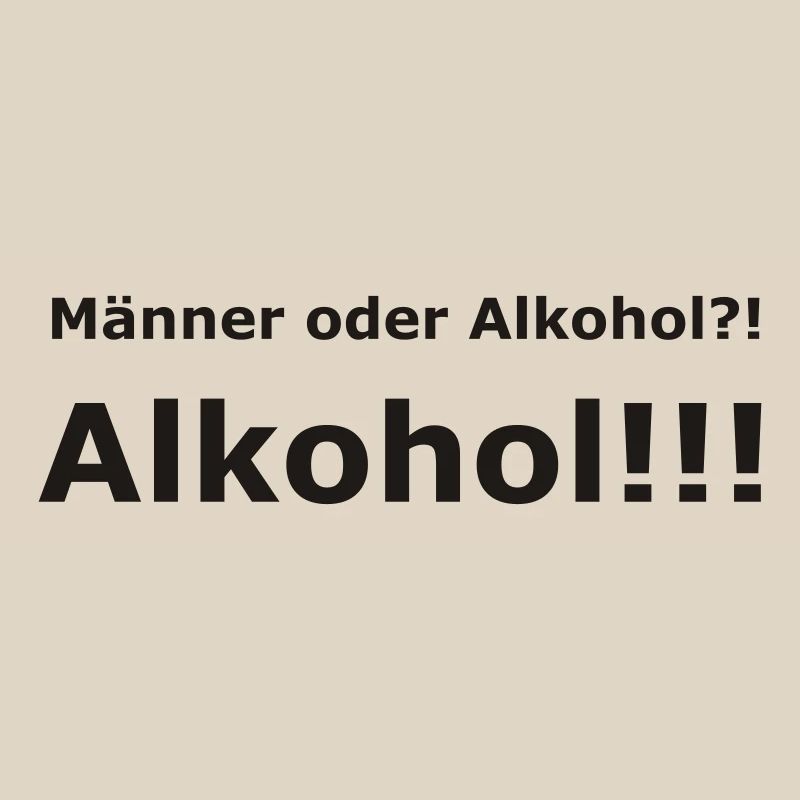 Männer oder Alkohol?! Alkohol!!!