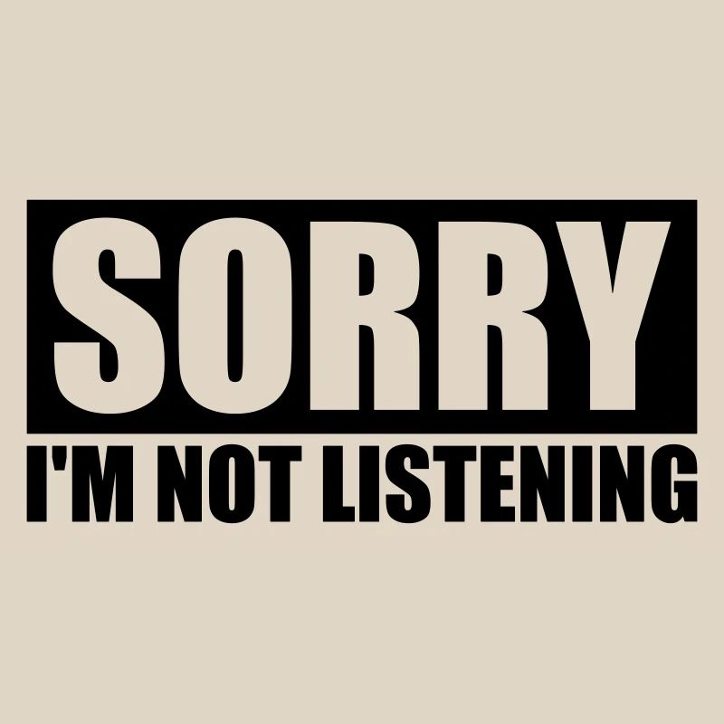 désolé de ne pas écouter