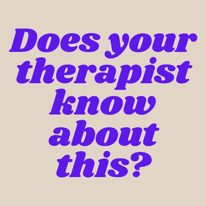 Does your therapist know about this?