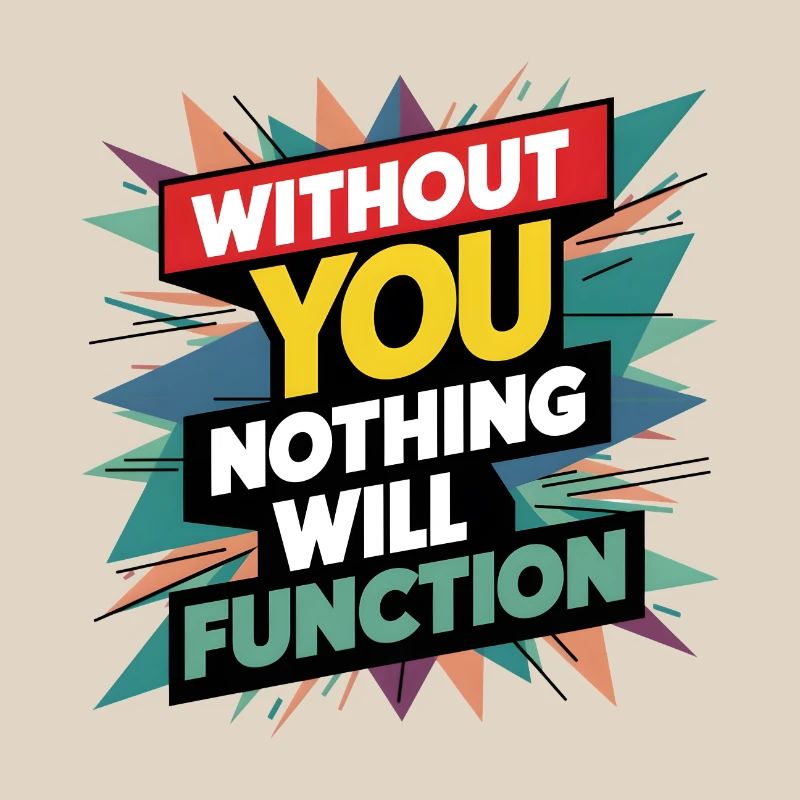 without you nothing will function