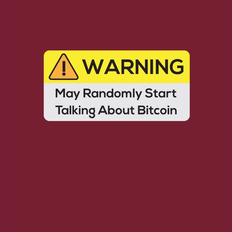 Warning : May Randomly Start Talking About Bitcoin