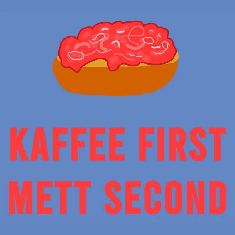 Coffee first Mett second Breakfast Mettbrötchen