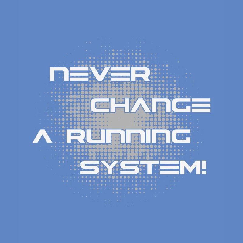 Never change a running computer system
