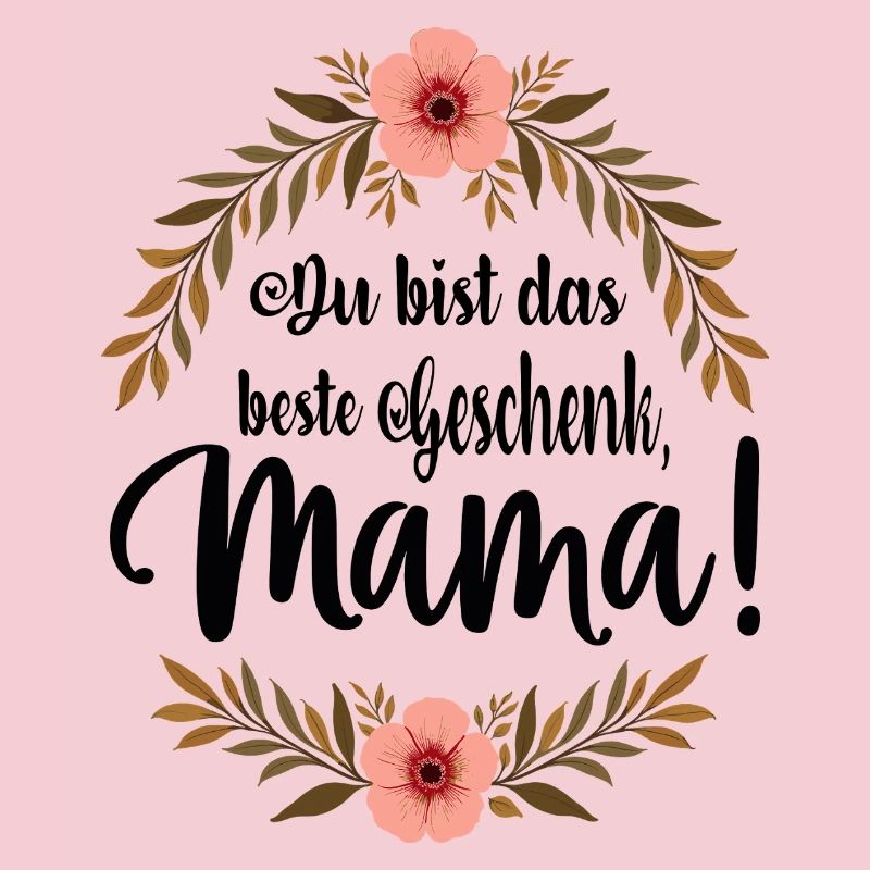 Du bist das beste Geschenk Mama !