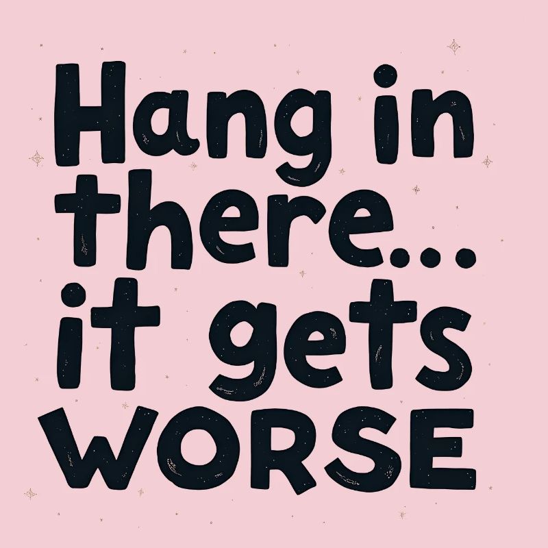 Bleib dran, es wird schlimmer