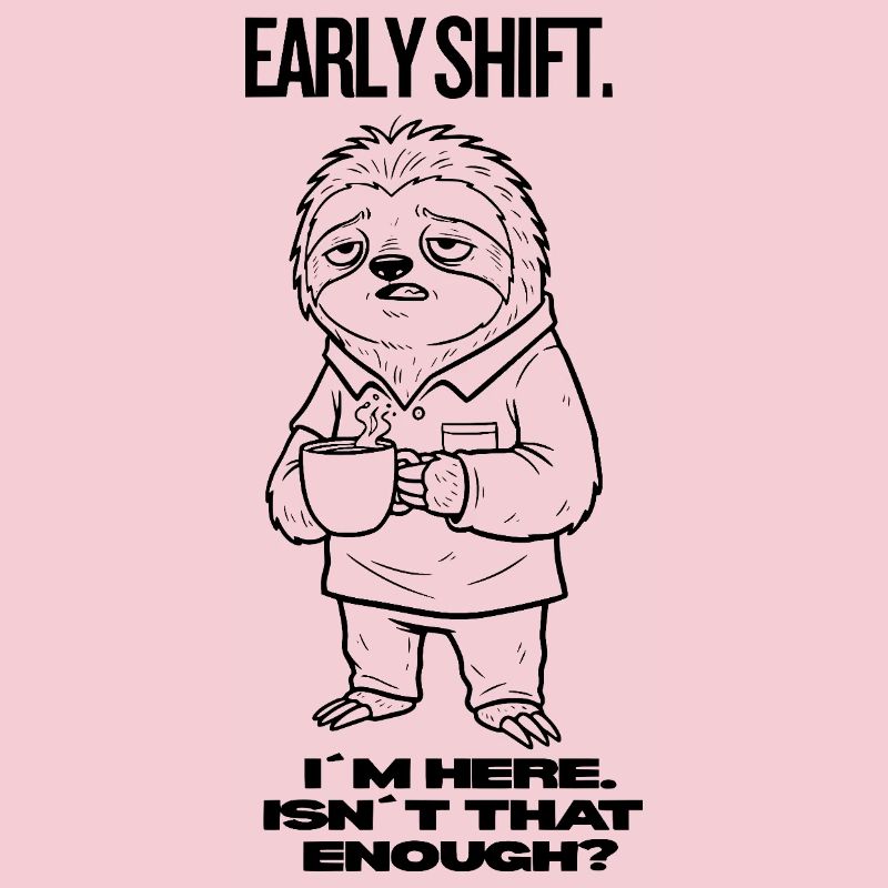 Early Shift Sloth Shirt – I’m Here.Isn`t Enough?