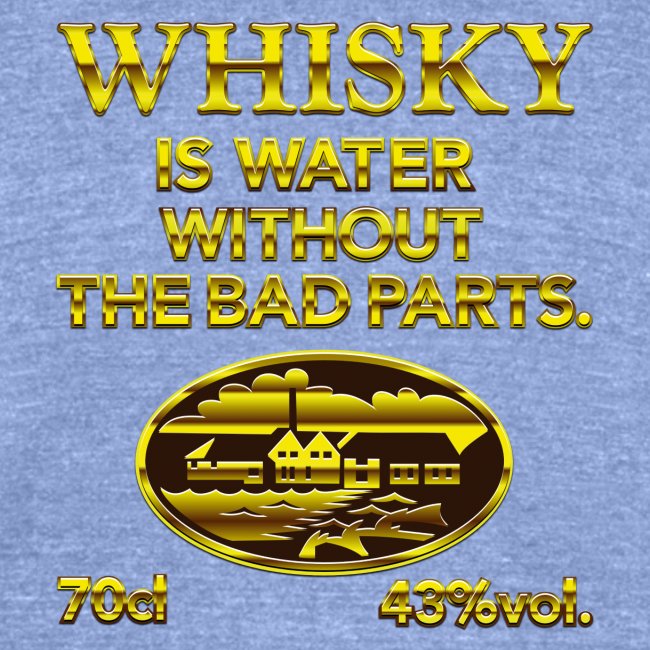 Whisky is water - das Original