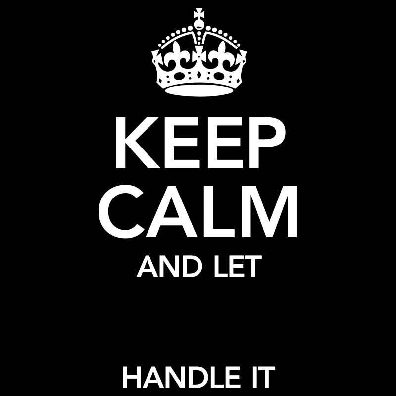Keep Calm And Let (Your Text) Handle It