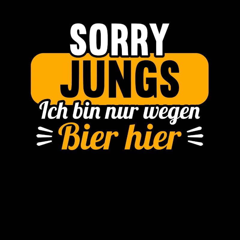 Sorry Jungs ich bin nur wegen Bier hier