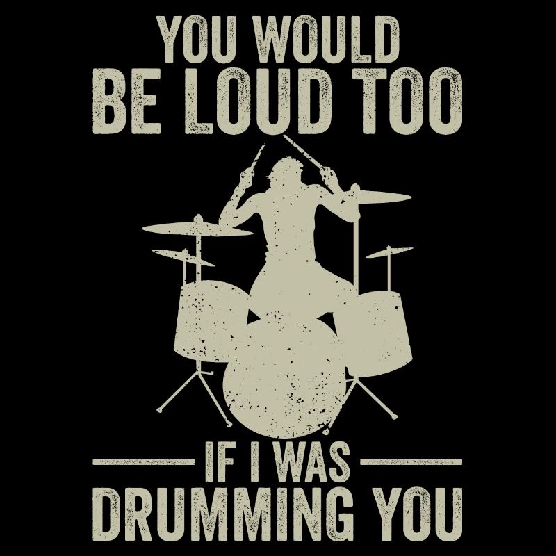 Drummer You Would Be Loud Too Drumming Instructor