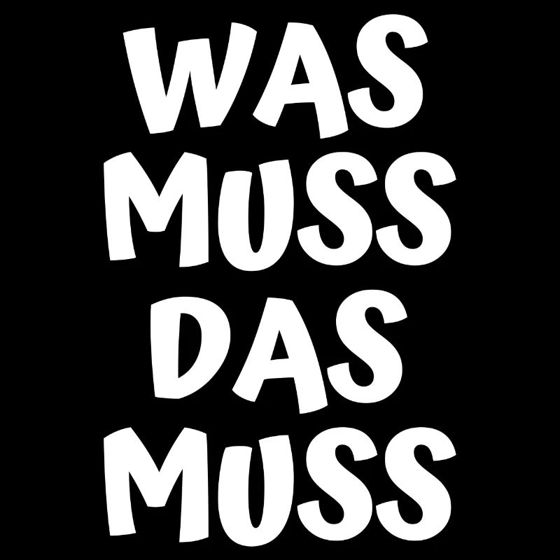 Was muss, das muss – typisch Deutscher Spruch