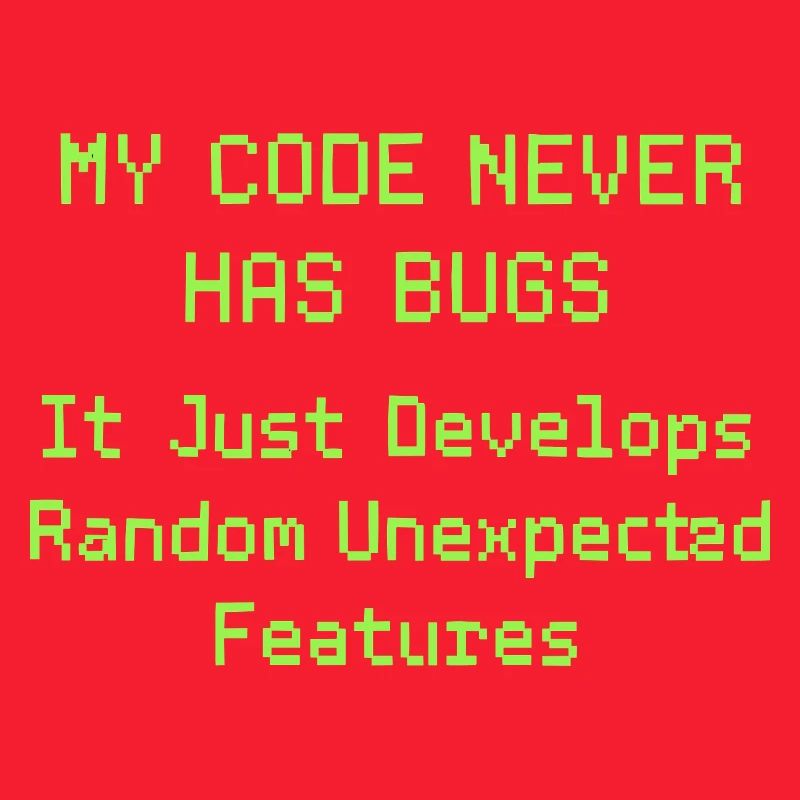 My code never has bugs, it just develops randomly