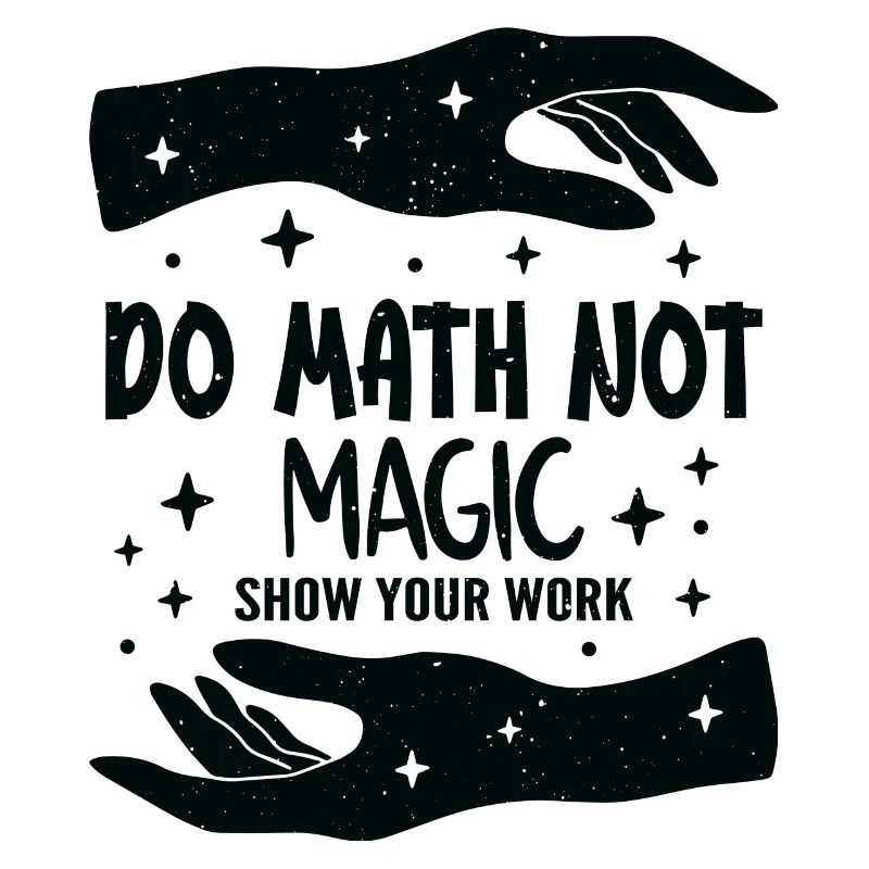Do Math Not Magic Show Your Work Cool Math Teacher