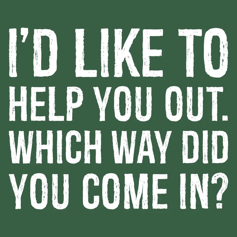 I'd like to help you out which way did you come