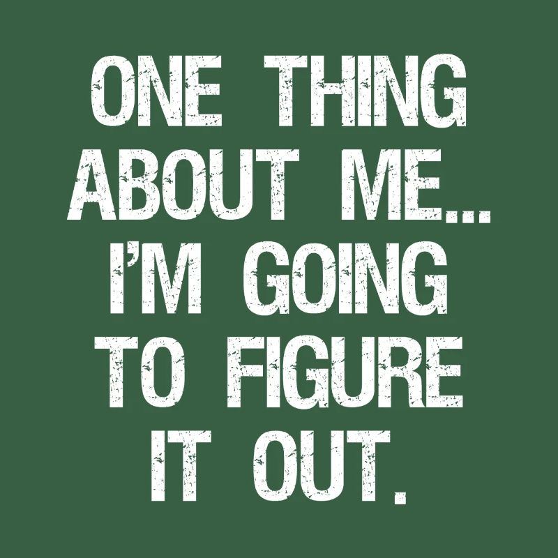 one thing about me I'm going to figure it out