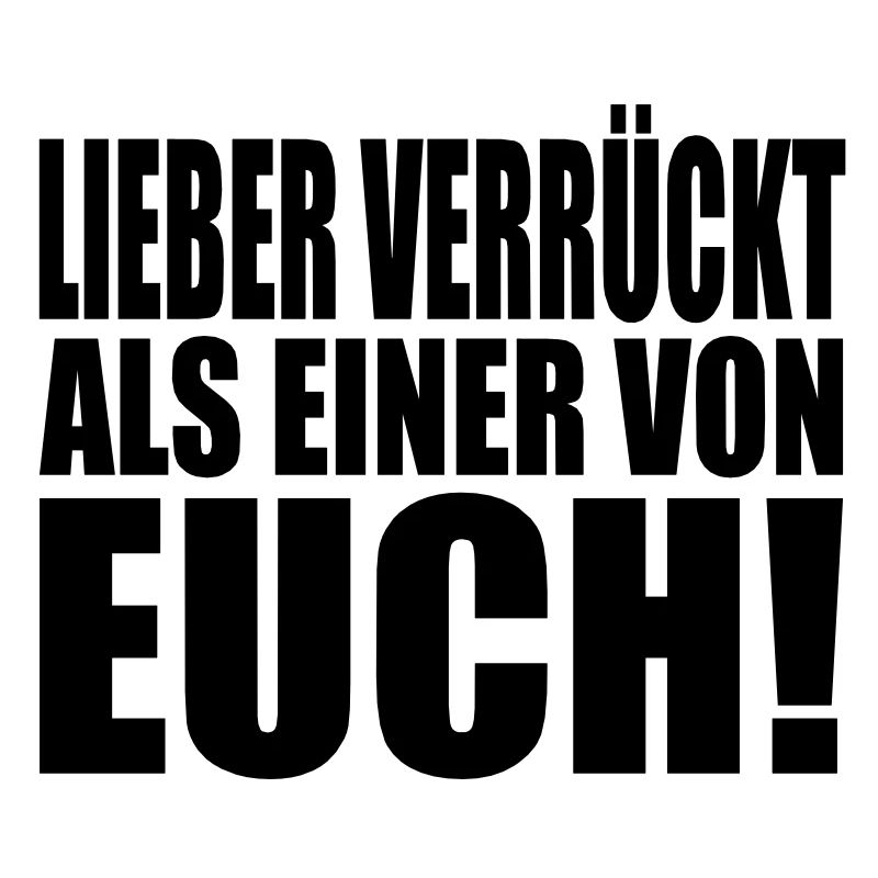 lieber verrückt als einer von euch