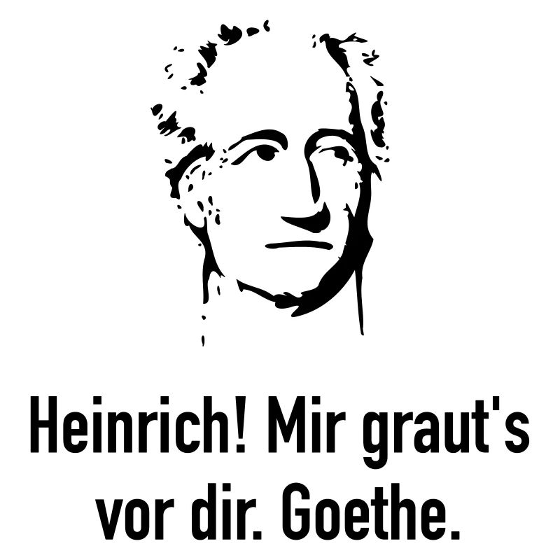 Goethe: Heinrich! Mir graut's vor dir.