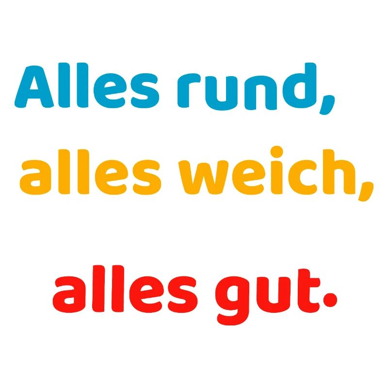 Everything round, everything soft, everything good.