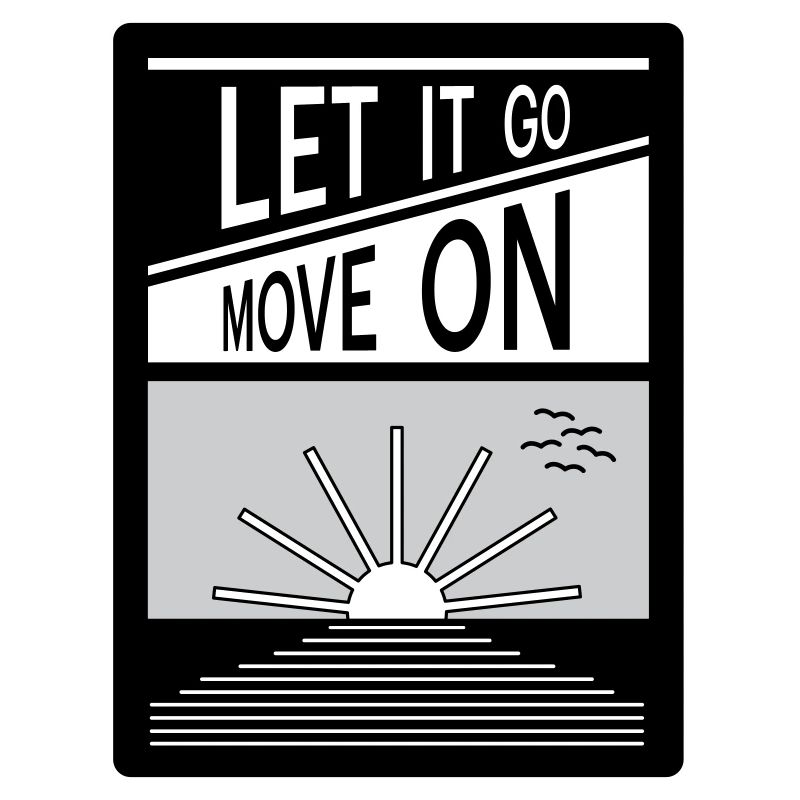 Let it go. Move on.