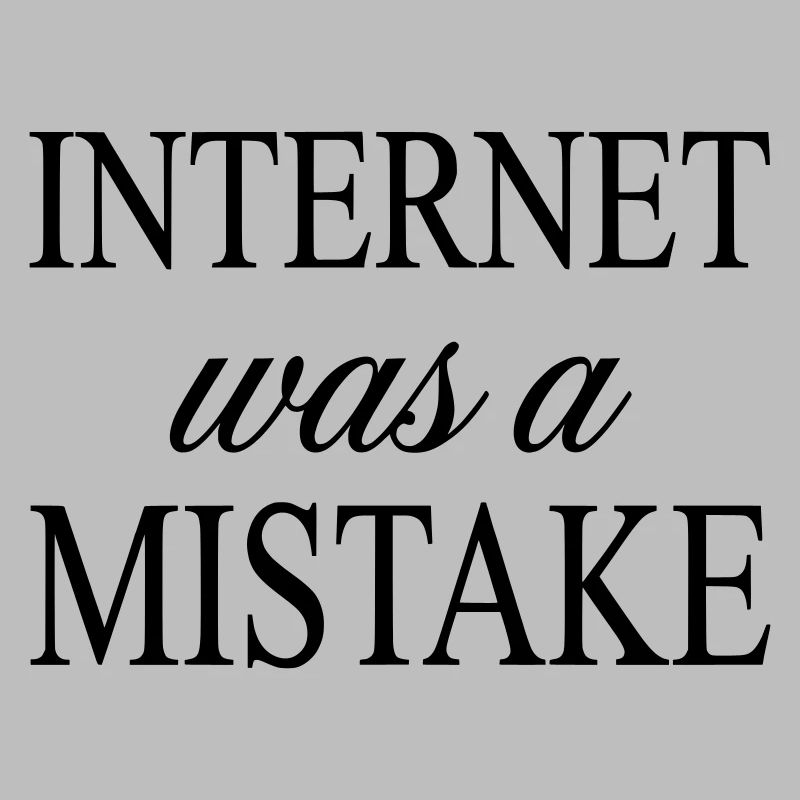 Internet war ein Fehler – sarkastische Aussage