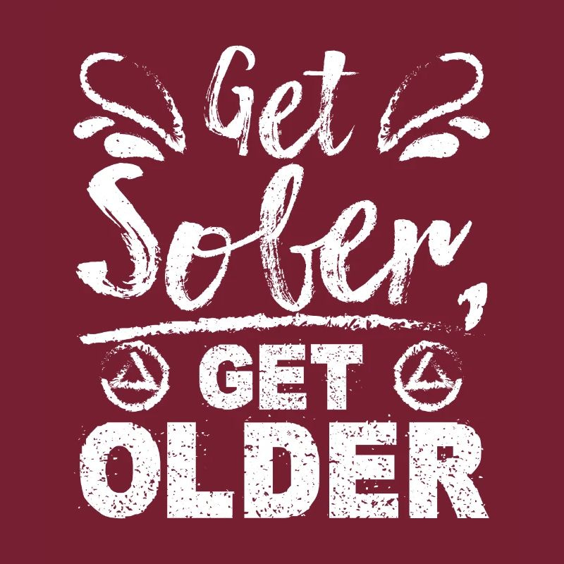 Sobriety Get sober get older