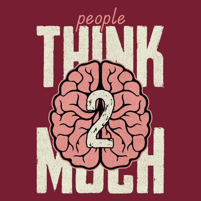 people think 2 much