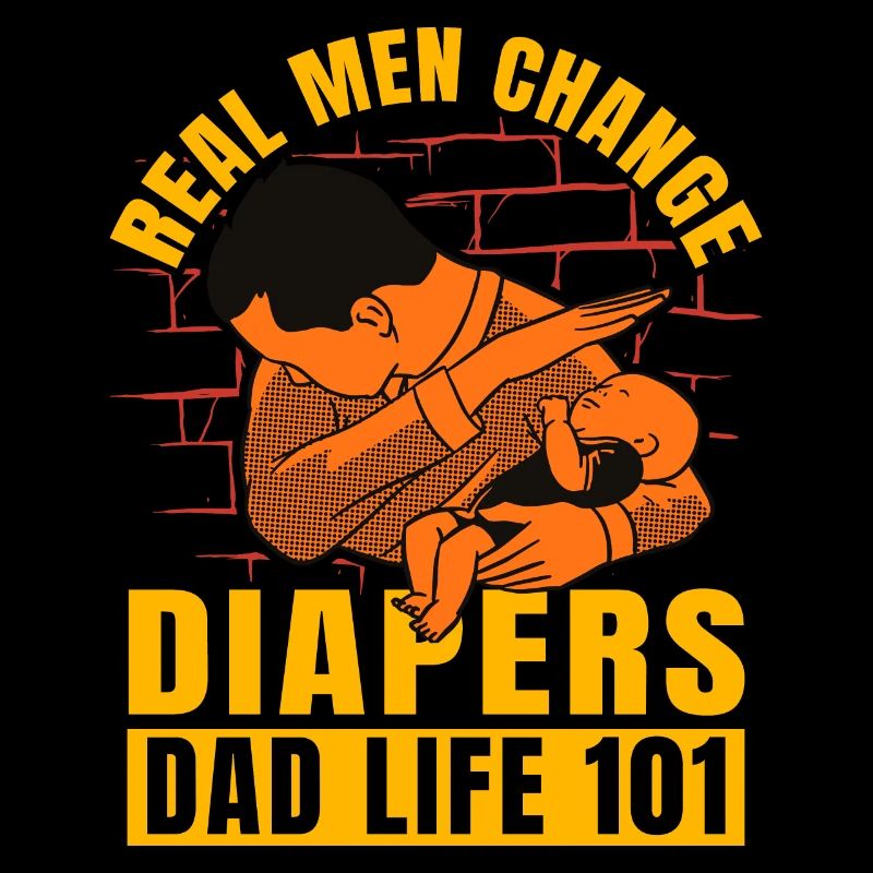 Real Men change diapers dad life 101