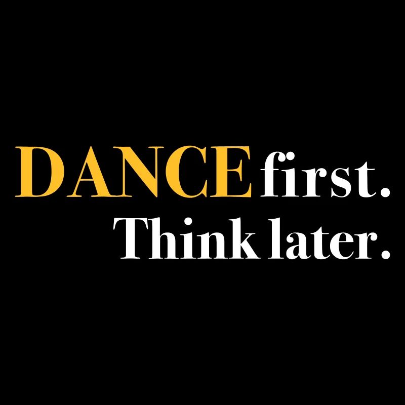 DANCE first. Think later.