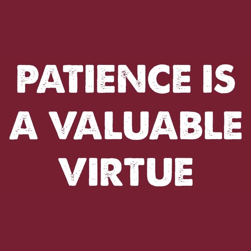 Patience is a valuable virtue