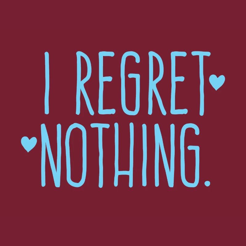 i regret nothing!