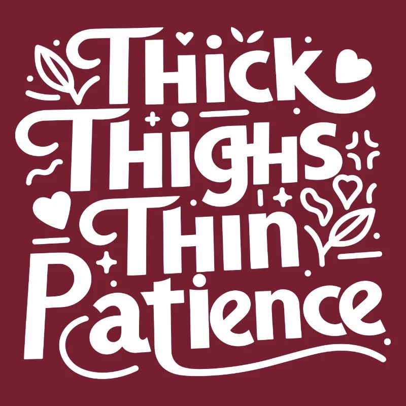 Thick Thighs Thin Patience