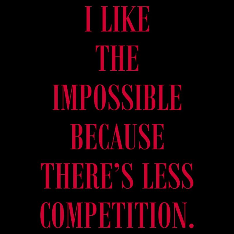 I Like The Impossible Because There's Competition