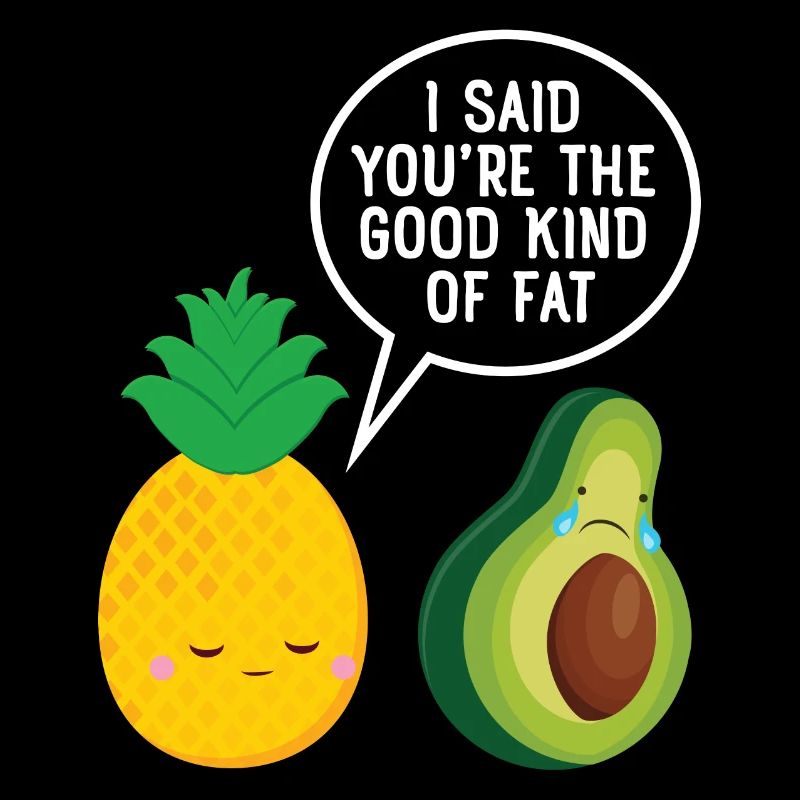 You're The Good Fat - Avocado Ananas