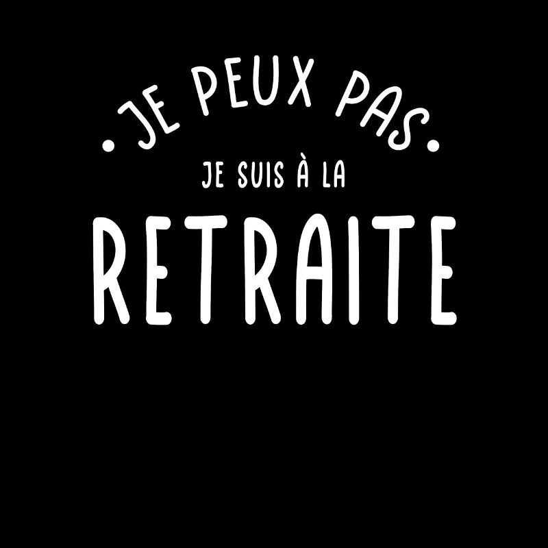 Je peux pas je suis à la retraite - Pour retraité