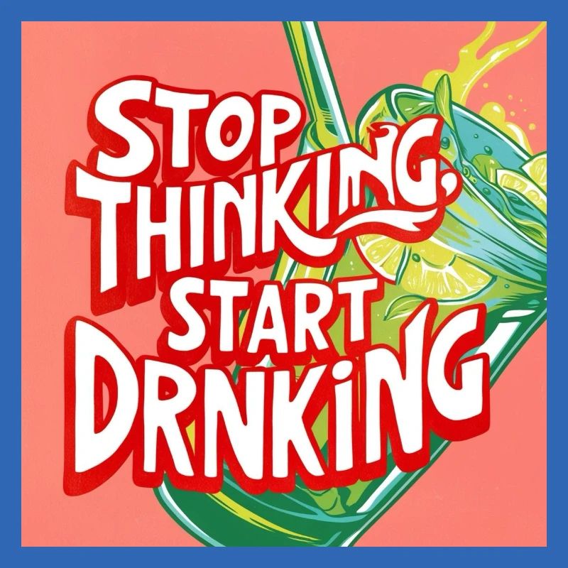 Stop Thinking Start Drinking