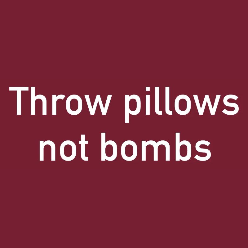 Throw Pillows Not Bombs